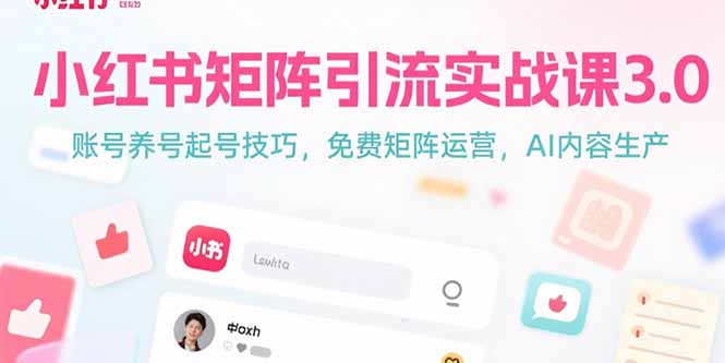 小红书矩阵引流实战课3.0：账号养号起号技巧，免裴矩阵运营，AI内容生产| 网创圈