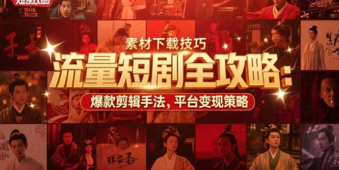 流量短剧全攻略：素材下载技巧，爆款剪辑手法，平台变现策略| 网创圈