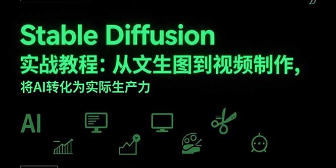 Stable Diffusion实战教程：从文生图到视频制作，将AI转化为实际生产力| 网创圈