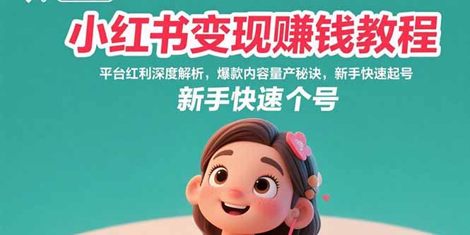 小红书变现赚钱教程：平台红利深度解析，爆款内容量产秘诀，新手快速起号| 网创圈