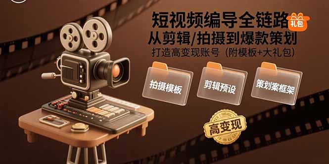 短视频编导全链路：从剪辑/拍摄到爆款策划,打造高变现账号(附模板+大礼包| 网创圈