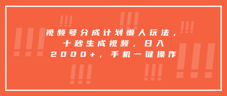 视频号分成计划懒人玩法，十秒生成视频，日入2000+，手机一键操作| 网创圈