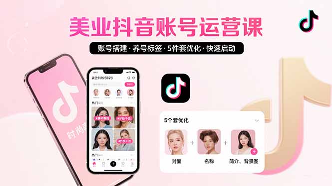 美业账号搭建，养号与标签设置，5件套优化，快速启动抖音运营| 网创圈