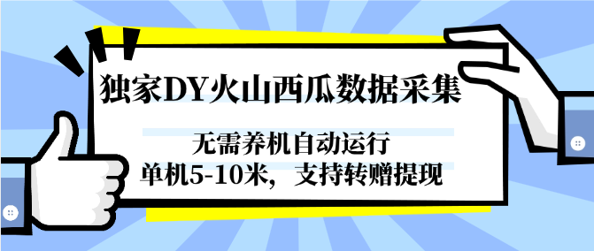 独家DY火山西瓜数据采集，无需养机自动运行，单机5-10米，支持转赠提现| 网创圈