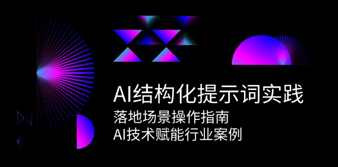 AI结构化提示词实践，落地场景操作指南，AI技术赋能行业案例| 网创圈