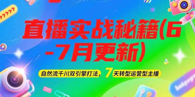 2025直播实战秘籍(6-7月更新)：自然流千川双引擎打法，7天转型运营型主播| 网创圈