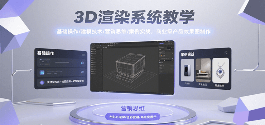 3D渲染系统教学，基础操作/建模技术/营销思维/案例实战，商业级产品效果图制作| 网创圈