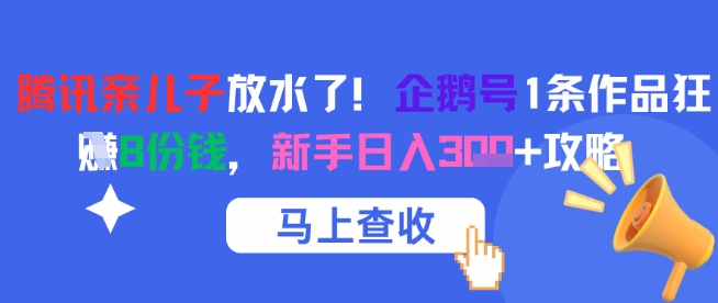 腾讯亲儿子放水了！企鹅号1条作品狂挣8份钱，新手日入3张+攻略| 网创圈