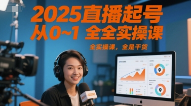 2025直播起号从0~1全实操课，全是干货| 网创圈