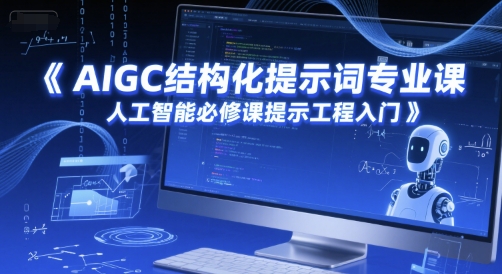 AIGC结构化提示词专业课，人工智能必修课提示工程入门| 网创圈