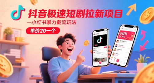 抖音极速短剧拉新项目，小红书暴力截流玩法，单价20一个| 网创圈