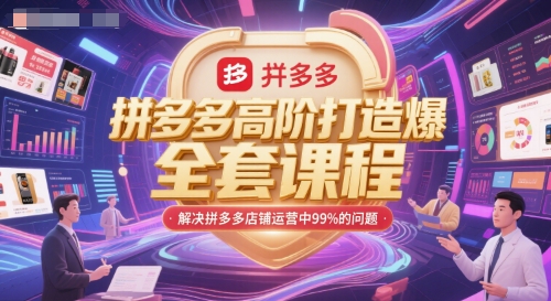 拼多多高阶打造爆款全套课程，解决拼多多店铺运营中99%的问题| 网创圈