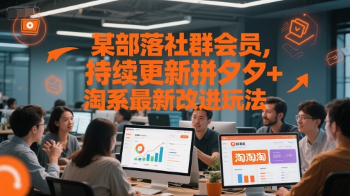 某部落社群会员，持续更新拼夕夕+淘系最新改进玩法| 网创圈