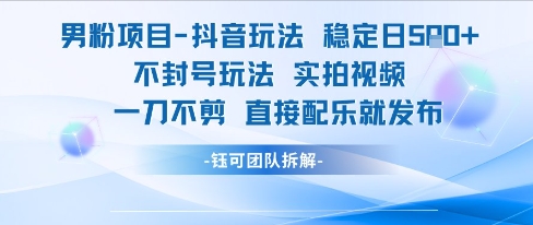 男粉项目抖音玩法稳定日收5张实拍视频一刀不剪直接配乐就发布不封号玩法| 网创圈