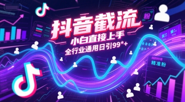 抖音截流，小白直接上手，全行业通用日引99+精准粉【揭秘】| 网创圈