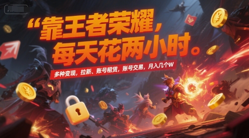 靠王者荣耀，每天花两小时，多种变现，拉新、账号租赁，账号交易，月入几个W【揭秘】| 网创圈