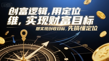 创富逻辑，用定位思维实现财富目标，想实现创收目标，先搞懂定位| 网创圈