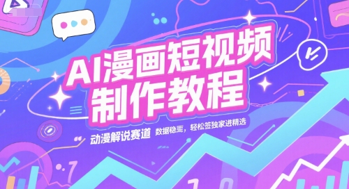 AI漫画短视频制作教程，动漫解说赛道，数据稳定且流量高，轻松签独家进精选| 网创圈