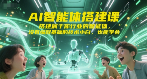 AI智能体搭建课，搭建属于你行业的智能体，没有编程基础的技术小白，也能学会| 网创圈