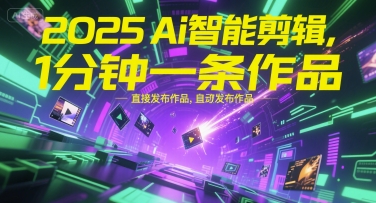 2025Ai智能剪辑，不需要剪辑，直接发布作品，自动剪辑，1分钟一条作品| 网创圈