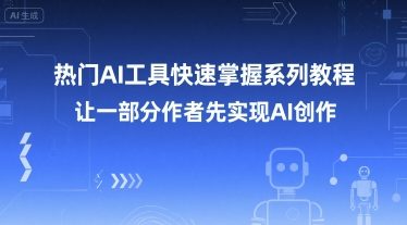 热门AI工具快速掌握系列教程，让一部分创作者先实现AI创作| 网创圈