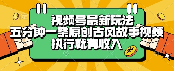 视频号最新玩法，五分钟一条原创古风故事类视频执行就有收入【揭秘】| 网创圈