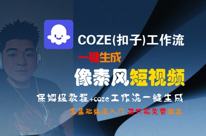 COZE(扣子)工作流一键生成像素风短视频，保姆级教程，零基础快速入门| 网创圈