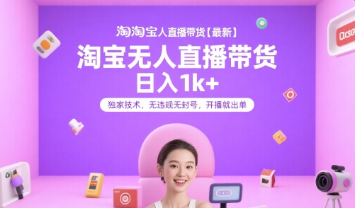 淘宝无人直播带货【最新】，日入1k+，独家技术，无违规无封号，开播就出单【揭秘】| 网创圈