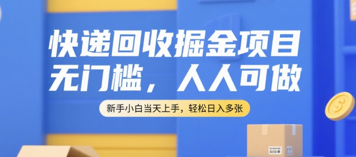 快递回收掘金项目，无门槛，人人可做，新手小白当天上手，轻松日入多张【揭秘】| 网创圈