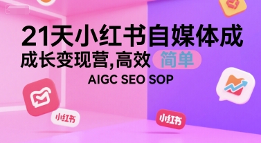 21天小红书自媒体成长变现营，高效 简单 AIGC SEO SOP| 网创圈