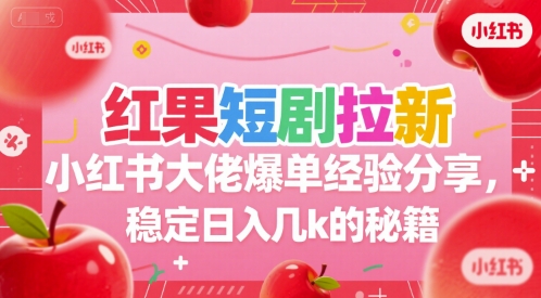 红果短剧拉新小红书大佬爆单经验分享，稳定日入几k的秘籍| 网创圈
