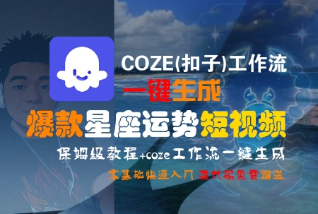 COZE(扣子)工作流一键生成爆款星座运势短视频，保姆级教程，零基础快速入门| 网创圈