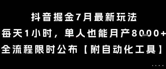 抖音掘金7月最新玩法，每天1小时，单人也能月产8k+，全流程限时公布【揭秘】| 网创圈