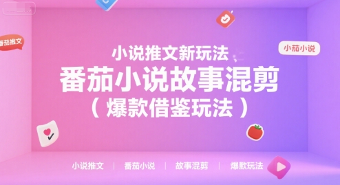 小说推文新玩法，番茄小说故事混剪(爆款借鉴玩法)| 网创圈