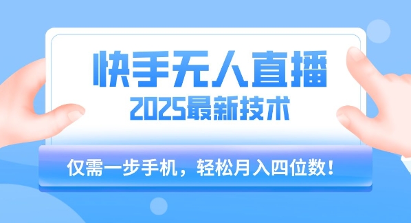 【快手无人直播】2025年最新玩法，只需一部手机，轻松月入四位数【揭秘】| 网创圈