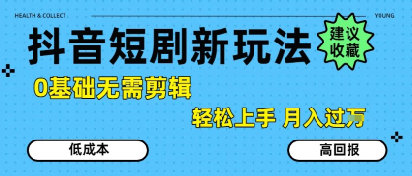 抖音短剧拉新新玩法，0基础无需剪辑，简单上手，轻松月入过W| 网创圈
