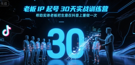 老板IP起号30天实战训练营，帮助实体老板把生意在抖音上重做一次| 网创圈