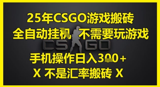 25年CSGO游戏搬砖，全自动运行，不需要玩游戏，手机操作日入3张(不是汇率搬砖)【揭秘】| 网创圈
