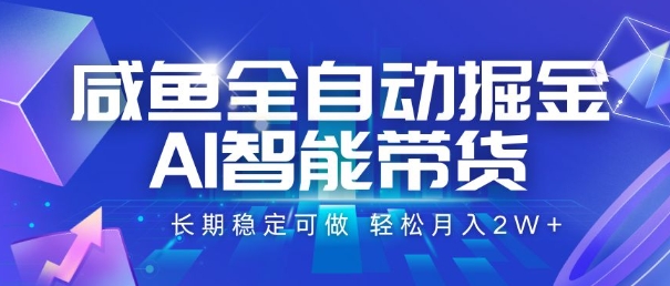咸鱼全自动掘金，AI智能带货，长期稳定可做，轻松月入2W+【揭秘】| 网创圈