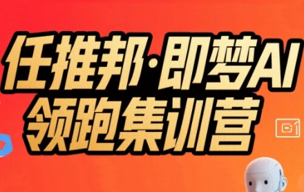 任推邦·即梦AI领跑集训营，低粉号冷启动，单条视频变现1.2W实操| 网创圈