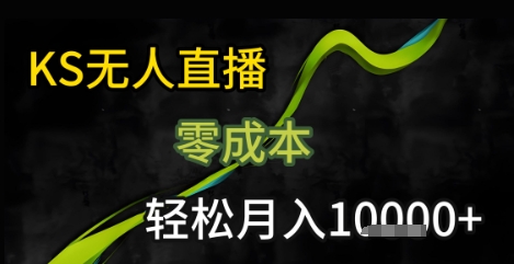 KS无人直播25年最新玩法，只需一部手机，轻松月入1W+【揭秘】| 网创圈