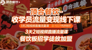顶合餐饮-收学员流量变现线下课，3天2短视频直播流量课，餐饮板招学徒放加盟| 网创圈