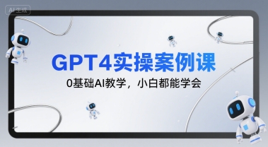 GPT4实操案例课，0基础AI教学，小白都能学会| 网创圈