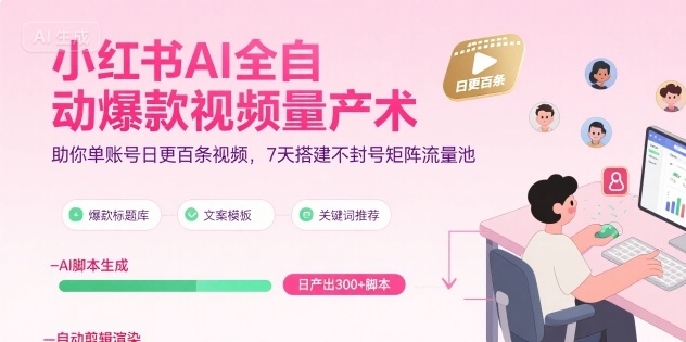小红书AI全自动爆款视频量产术，助你单账号日更百条视频，7天搭建不封号矩阵流量池| 网创圈