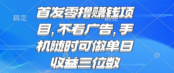 首发零撸挣钱项目 不看广告 手机随时可做 单日收益三位数【揭秘】| 网创圈