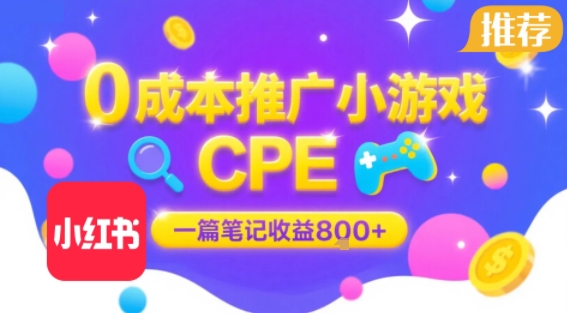 0成本小红书笔记推广小游戏CPE，一篇笔记收益8张+大厂稳定，抓紧冲!| 网创圈