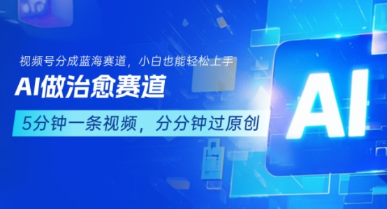 用AI做治愈赛道，结合视频号分成计划，小白也能轻松上手| 网创圈