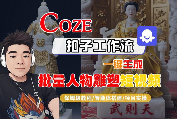 Coze扣子工作流一键生成批量人物雕塑短视频，保姆级教程-智能体搭建-项目实操| 网创圈
