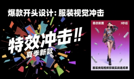 服装类短视频剪辑实战速成课，30天掌握算法适配剪辑术，完播率提升25%| 网创圈