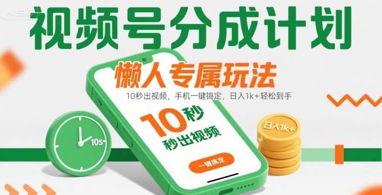 视频号分成计划懒人专属玩法：10 秒出视频，手机一键搞定，日入1k+ 轻松到手【揭秘】| 网创圈